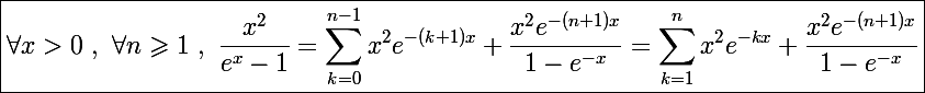 \Large\boxed{\forall x>0~,~\forall n\geqslant1~,~\frac{x^2}{e^x-1}=\sum_{k=0}^{n-1}x^2e^{-(k+1)x}+\frac{x^2e^{-(n+1)x}}{1-e^{-x}}=\sum_{k=1}^nx^2e^{-kx}+\frac{x^2e^{-(n+1)x}}{1-e^{-x}}}